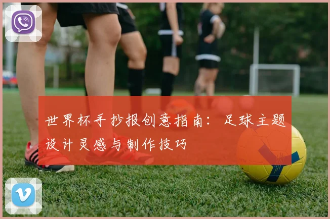 世界杯手抄报创意指南：足球主题设计灵感与制作技巧